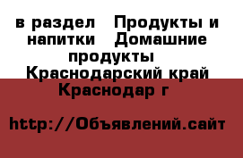  в раздел : Продукты и напитки » Домашние продукты . Краснодарский край,Краснодар г.